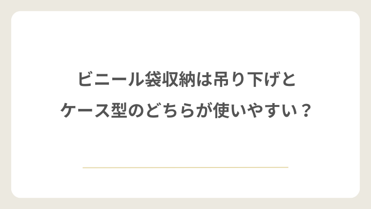 ビニール袋収納は吊り下げとケース型のどちらが使いやすい？