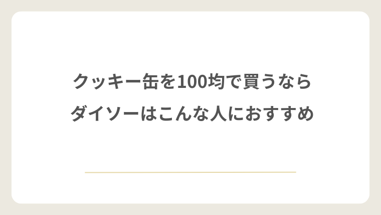 クッキー缶を100均で買うならダイソーはこんな人におすすめ