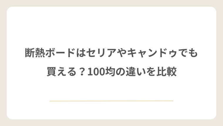 断熱ボードはセリアやキャンドゥでも買える？100均の違いを比較