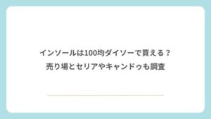 インソールは100均ダイソーで買える？売り場とセリアやキャンドゥも調査