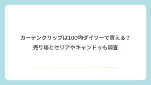 カーテンクリップは100均ダイソーで買える？売り場とセリアやキャンドゥも調査