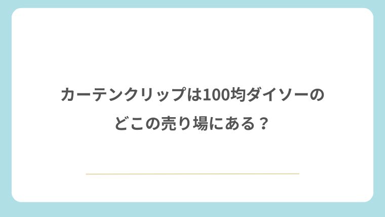 カーテンクリップは100均ダイソーのどこの売り場にある?