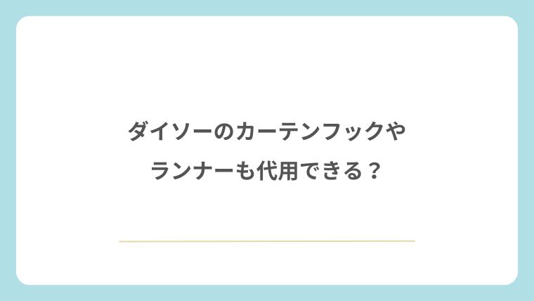 ダイソーのカーテンフックやランナーも代用できる?