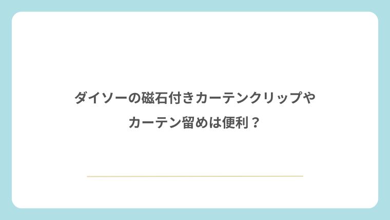 ダイソーの磁石付きカーテンクリップやカーテン留めは便利?
