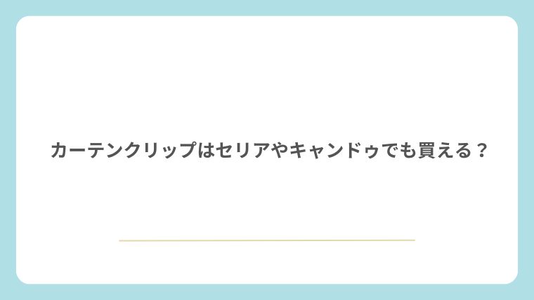 カーテンクリップはセリアやキャンドゥでも買える?