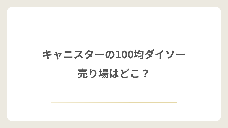 ダイソーのキャニスターの売り場はどこ？