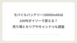 モバイルバッテリー10000mAh100均ダイソーで買える？売り場とセリアやキャンドゥも調査