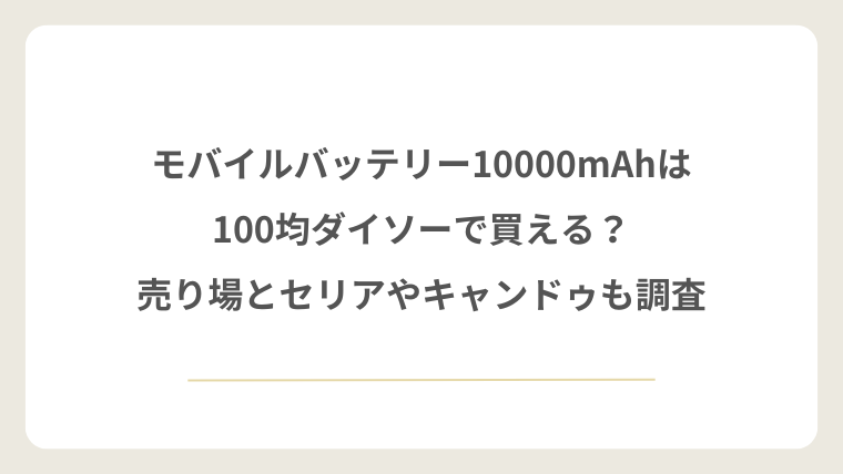 モバイルバッテリー10000mAh100均ダイソーで買える？売り場とセリアやキャンドゥも調査
