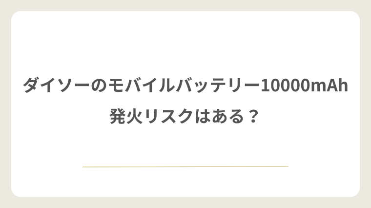 ダイソーのモバイルバッテリー10000mAhに発火リスクはある?