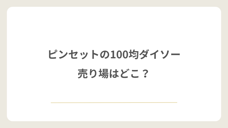 ピンセットは100均ダイソーのどこの売り場にある?
