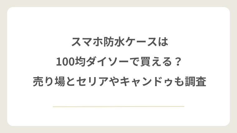 スマホ防水ケースはダイソーで買える？