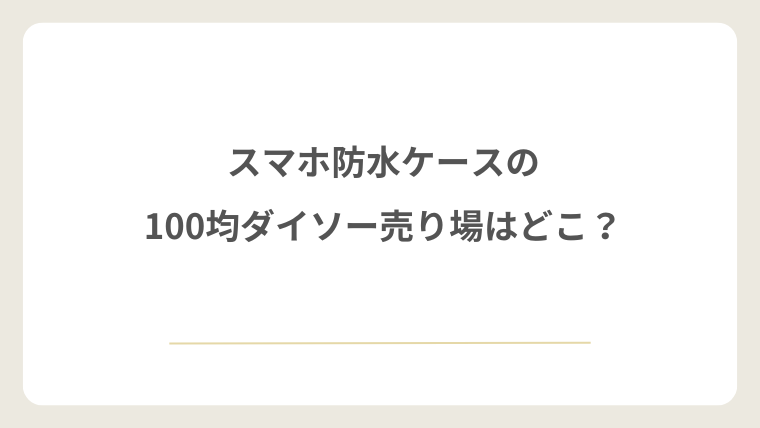 スマホ防水ケースの100均ダイソー売り場はどこ？