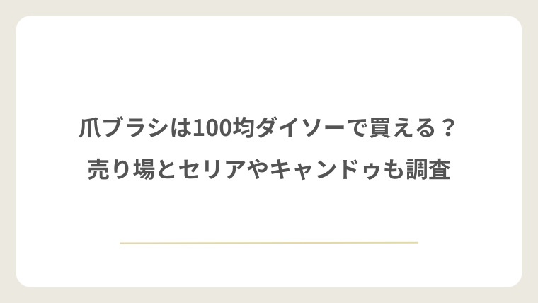 爪ブラシは100均ダイソーで買える？売り場とセリアやキャンドゥも調査