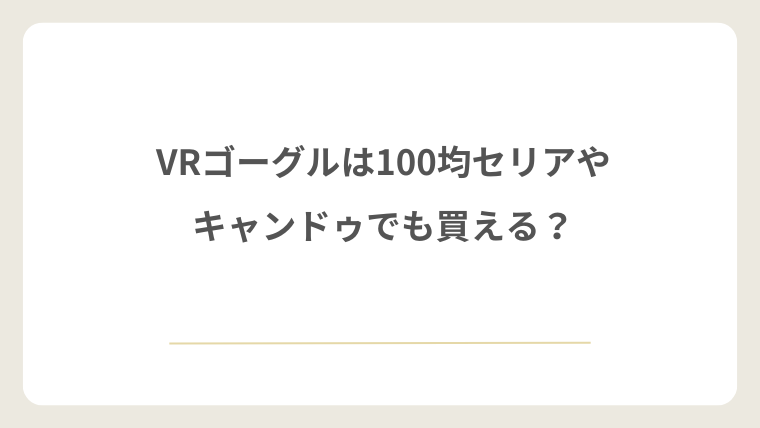 VRゴーグルは100均セリアやキャンドゥでも買える？